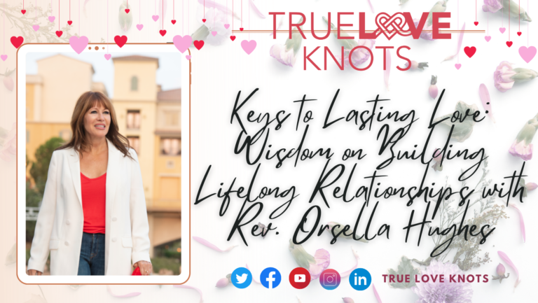 Keys to Lasting Love: Wisdom on Building Lifelong Relationships with Rev. Orsella Hughes